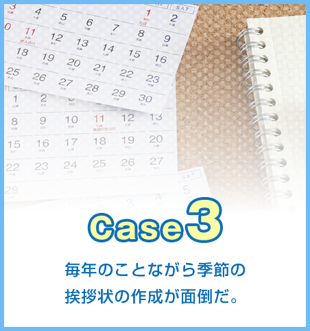 case3 毎年のことながら季節の挨拶状の作成が面倒な場合